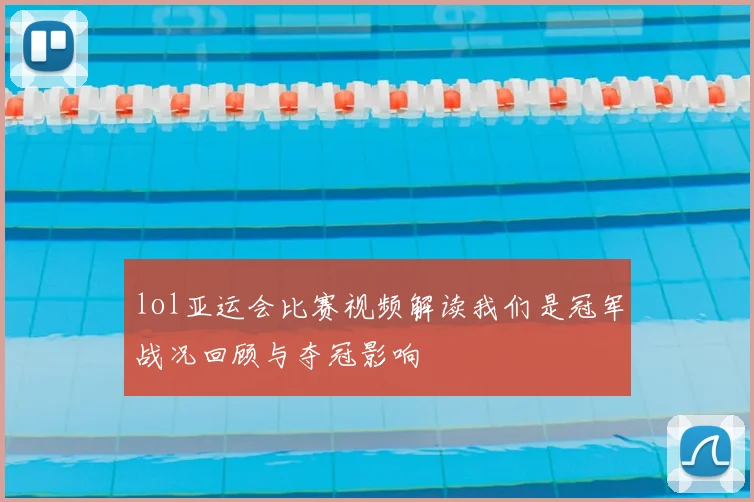 lol亚运会比赛视频解读我们是冠军战况回顾与夺冠影响
